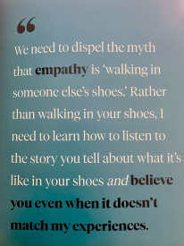 “We need to dispel the myth that empathy is ‘walking in someone else’s shoes.’ Rather than walking in your shoes... Brené Brown